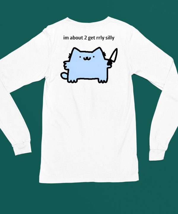 Sillynubcat Im About 2 Get Rrly Silly Shirt5