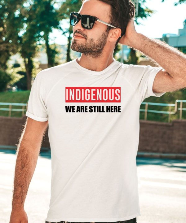 Stoicnativeclothing Indigenous We Are Still Here T Shirt1