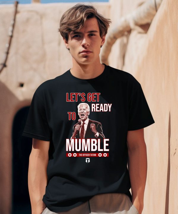 The Officer Tatum Lets Get Ready To Mumble Shirt0