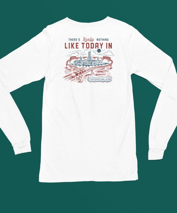 Theres Really Nothing Like Today In Tomorrowland Shirt5