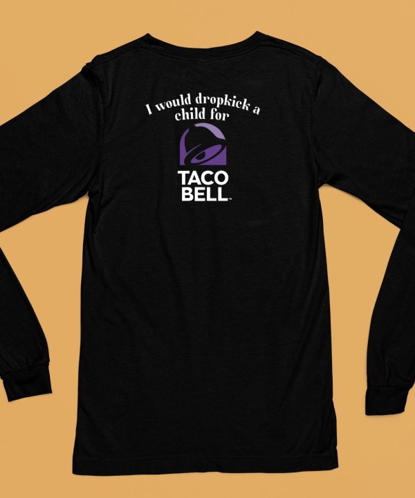 Unethicalthreads I Would Dropkick A Child For Taco Bell Tee6