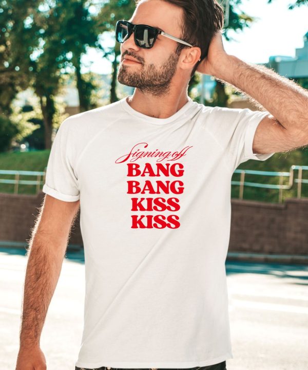 Vibe2k Signing Off Bang Bang Kiss Kiss Shirt1