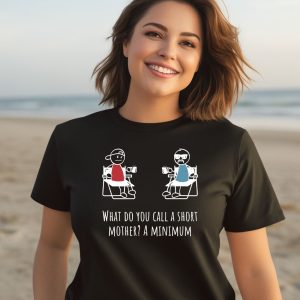 What Do You Call A Short Mother A Minimum Shirt