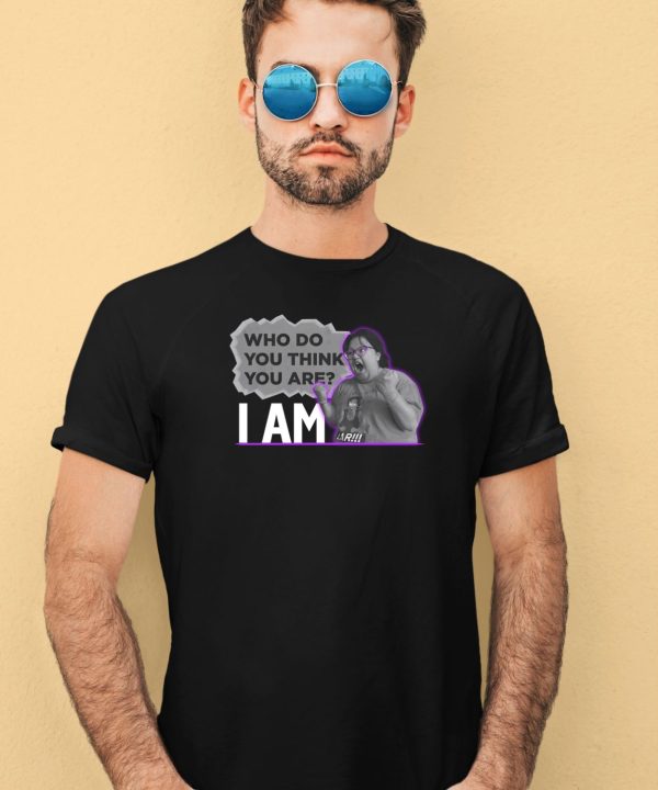 Who Do You Think You Are I Am Mg Shirt3