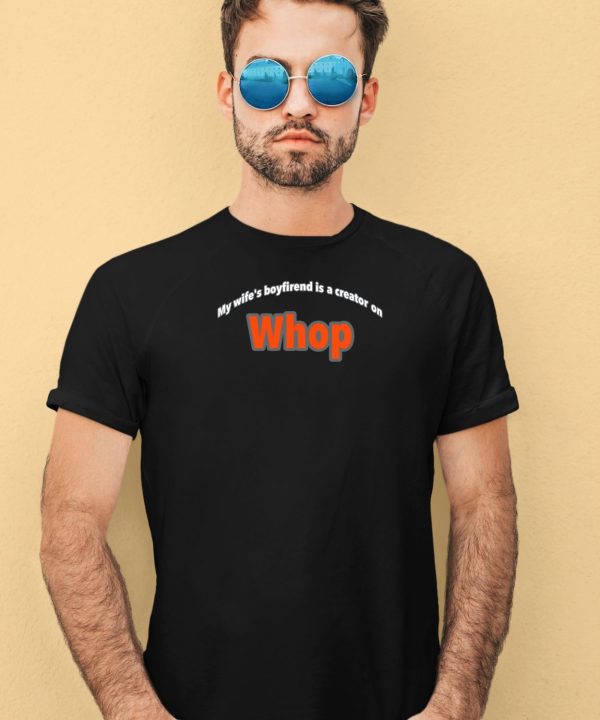 Whopio My Wifes Boyfriend Is A Creator On Whop Shirt3