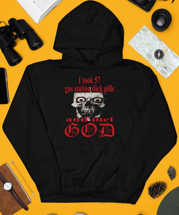 Worstshirts I Took 57 Gas Station Dick Pills And Met God Shirt4