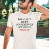 You Cant Hurt My Feelings My Moms Italian Shirt1