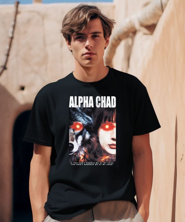 Alpha Chad If You Cant Handle Me At My Chad You Dont Deserve Me At My Chad Shirt0