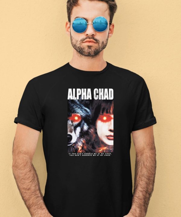 Alpha Chad If You Cant Handle Me At My Chad You Dont Deserve Me At My Chad Shirt3