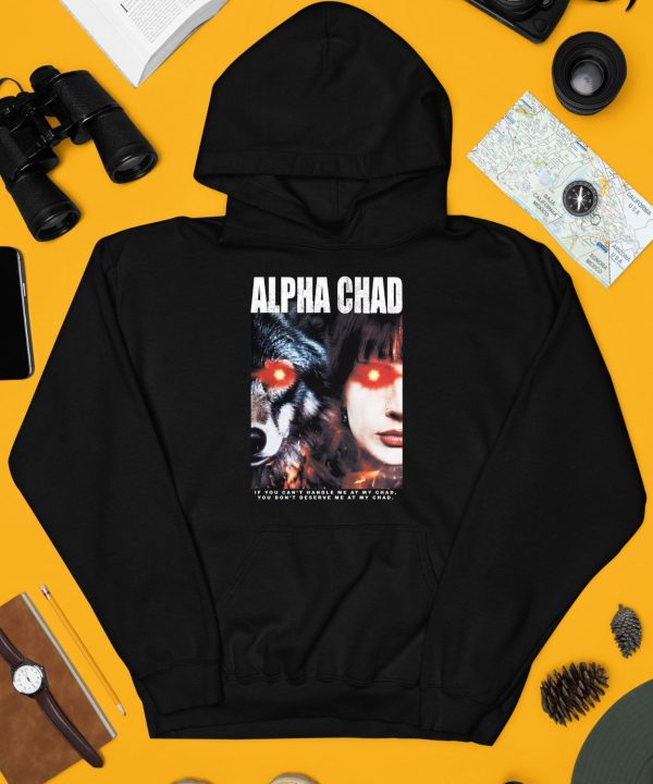 Alpha Chad If You Cant Handle Me At My Chad You Dont Deserve Me At My Chad Shirt4