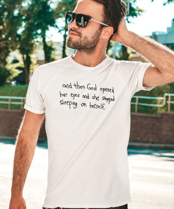 And Then God Opened Her Eyes And She Stopped Sleeping On Herself Shirt1