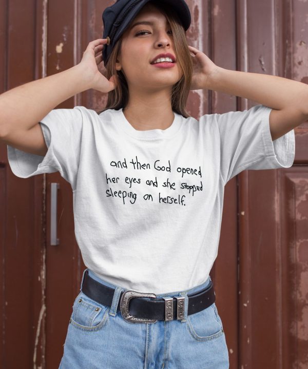 And Then God Opened Her Eyes And She Stopped Sleeping On Herself Shirt2