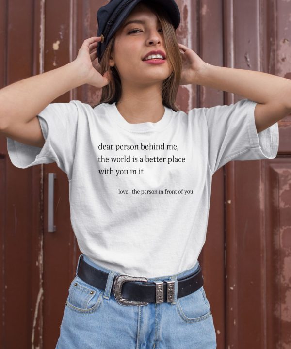 Ashlynharris Dear Person Behind Me The Word Is A Better Place With You In It Shirt