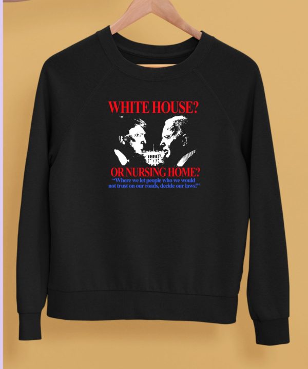 Barelylegalclothing White House Or Nursing Home Where We Let People Who We Would Not Trust On Our Roads Decide Our Laws Shirt5