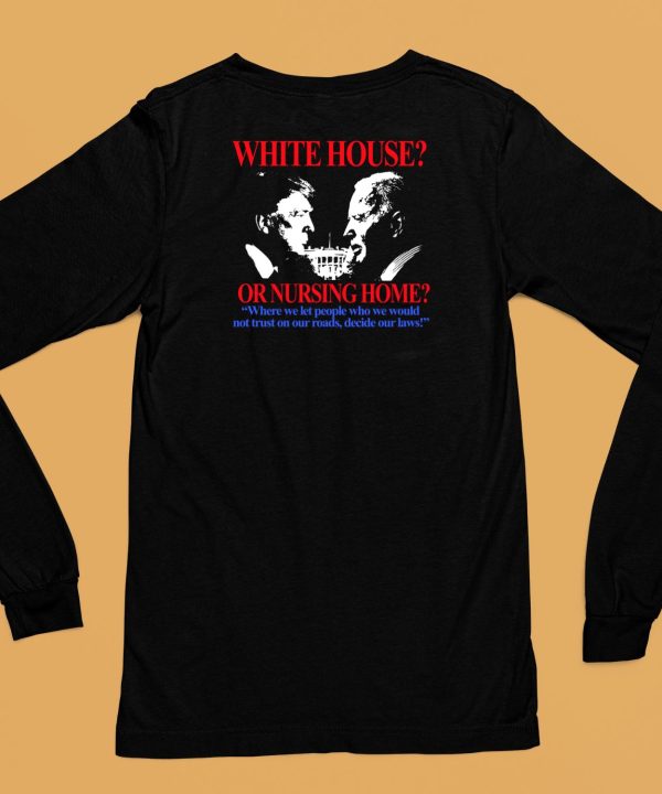 Barelylegalclothing White House Or Nursing Home Where We Let People Who We Would Not Trust On Our Roads Decide Our Laws Shirt6