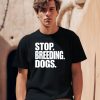 Bertstshirts Stop Breeding Dogs T Shirt0