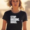 Bertstshirts Stop Breeding Dogs T Shirt1