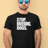 Bertstshirts Stop Breeding Dogs T Shirt3