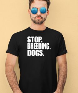 Bertstshirts Stop Breeding Dogs T Shirt3