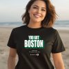 Boston Celtics You Got Boston Finals 2024 Td Garden Boston Mass Shirt2