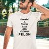 Donald J Trump Is An Ass Clown Felon Shirt