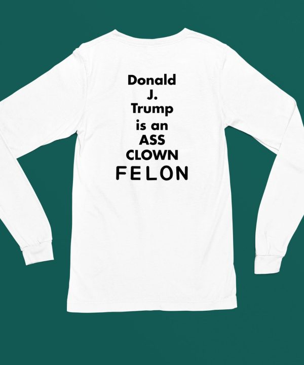 Donald J Trump Is An Ass Clown Felon Shirt5