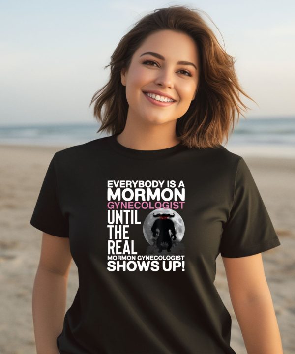 Everybody Is A Mormon Gynecologist Until The Real Mormon Gynecologist Shows Up Shirt2