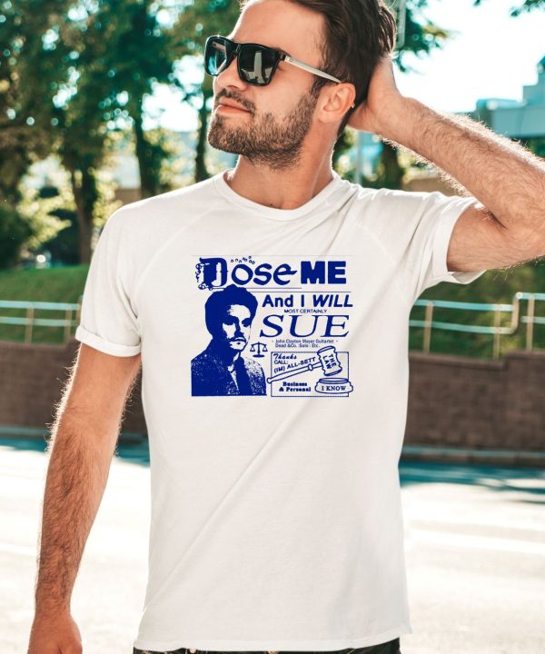 Freefvlling Dose Me And I Will Most Certainly Sue Shirt1