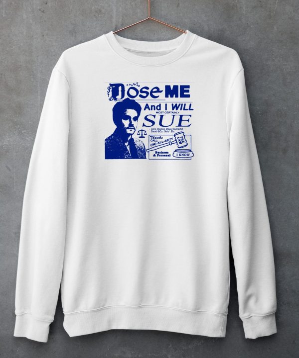 Freefvlling Dose Me And I Will Most Certainly Sue Shirt4