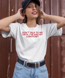 Gotfunnymerch Dont Talk To Me Until Ive Had My Lobotomy Shirt2