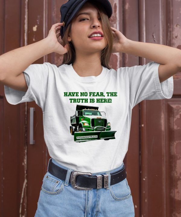 Have No Fear The Truth Is Here Frankentruck Shirt2