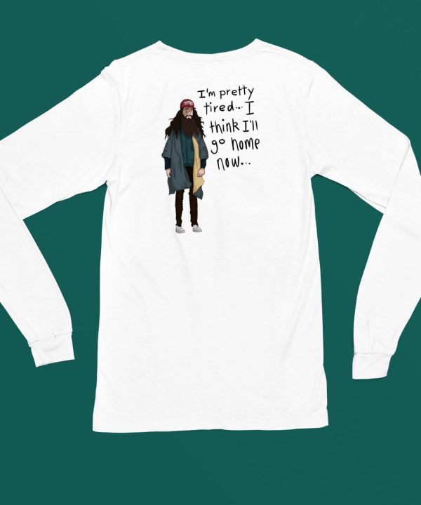 Im Pretty Tired I Think Ill Go Home Now Shirt5