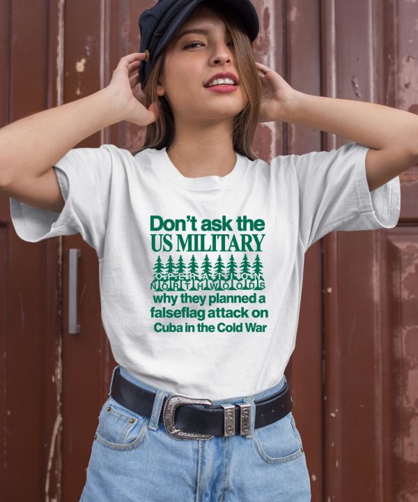 Itisbarelylegl Dont Ask The Us Military Operation Northwoods Shirt2