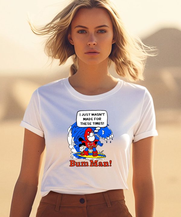 Itsagreatdaytobeawarrior I Just Wasnt Made For These Times Bum Man Shirt0