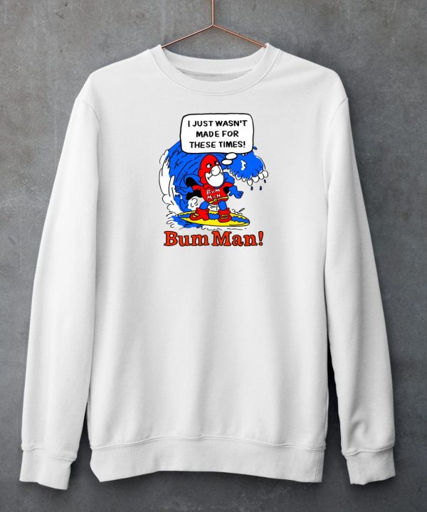 Itsagreatdaytobeawarrior I Just Wasnt Made For These Times Bum Man Shirt4