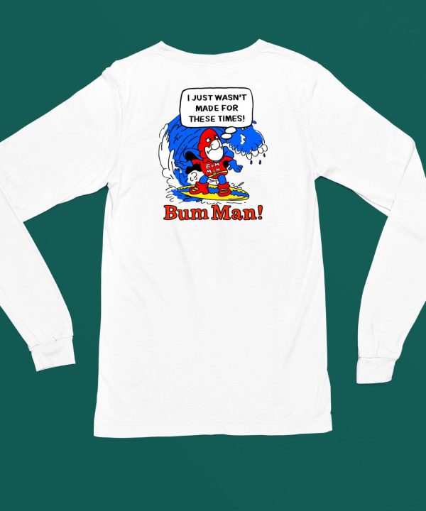 Itsagreatdaytobeawarrior I Just Wasnt Made For These Times Bum Man Shirt5