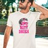 Itsagreatdaytobeawarrior I Love Butt Drugs Shirt1