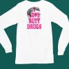 Itsagreatdaytobeawarrior I Love Butt Drugs Shirt5