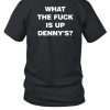 Live Without What The Fuck Is Up Dennys Shirt