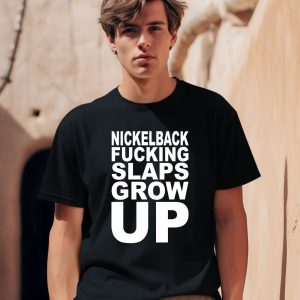 Nickelback Fucking Slaps Grow Up Shirt