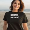 Notesphere Bastard Dont Be Silly Shirt2