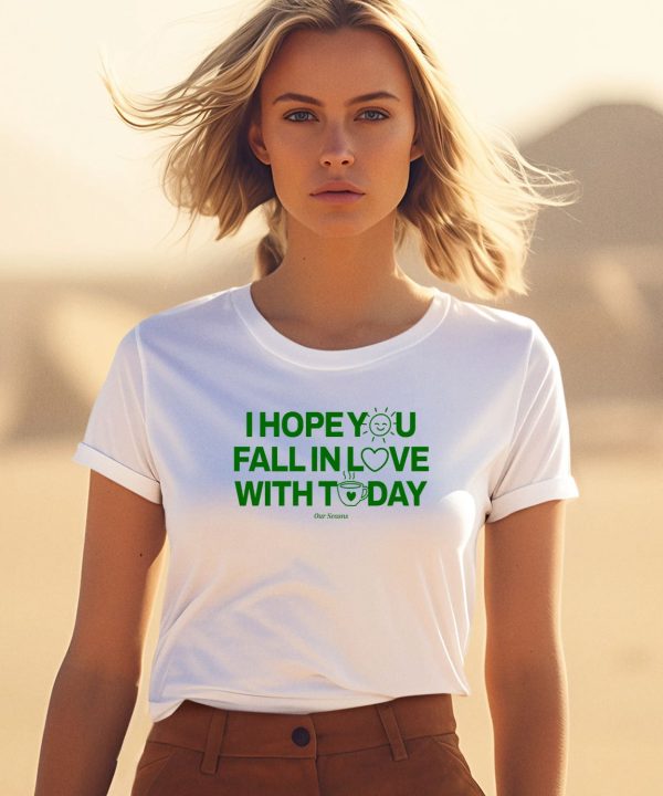 Ourseasns I Hope You Fall In Love With Today Shirt