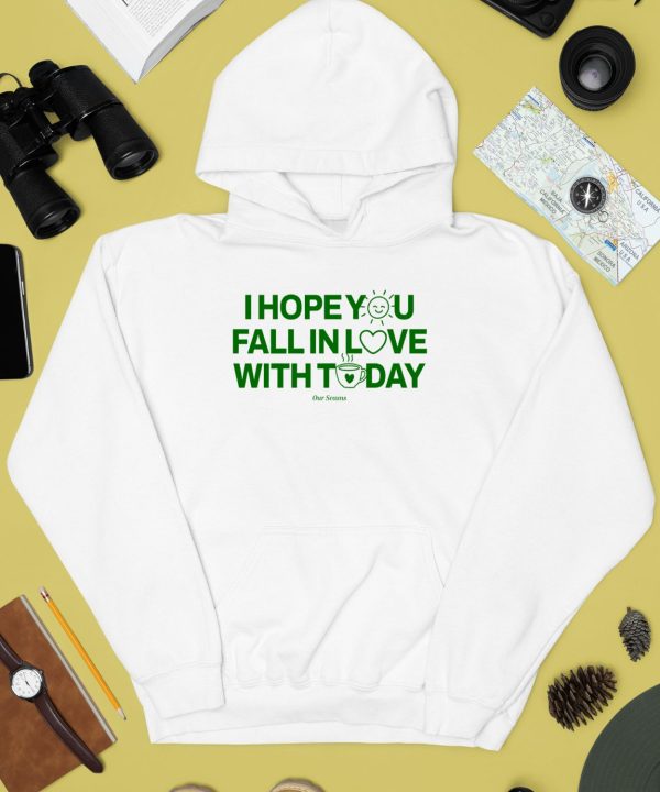 Ourseasns I Hope You Fall In Love With Today Shirt3