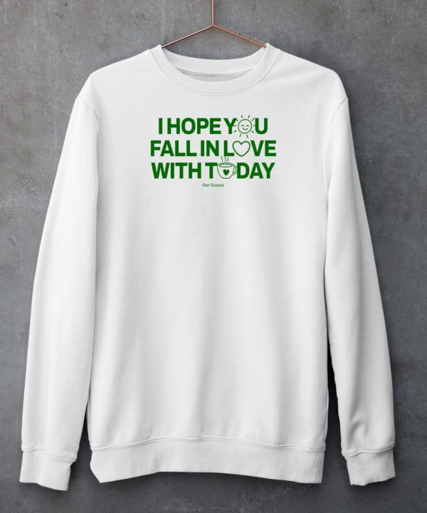 Ourseasns I Hope You Fall In Love With Today Shirt4