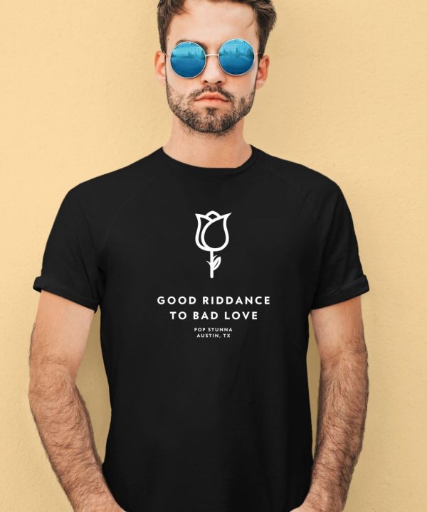 Pop Stunna Store Good Riddance To Bad Love Shirt3