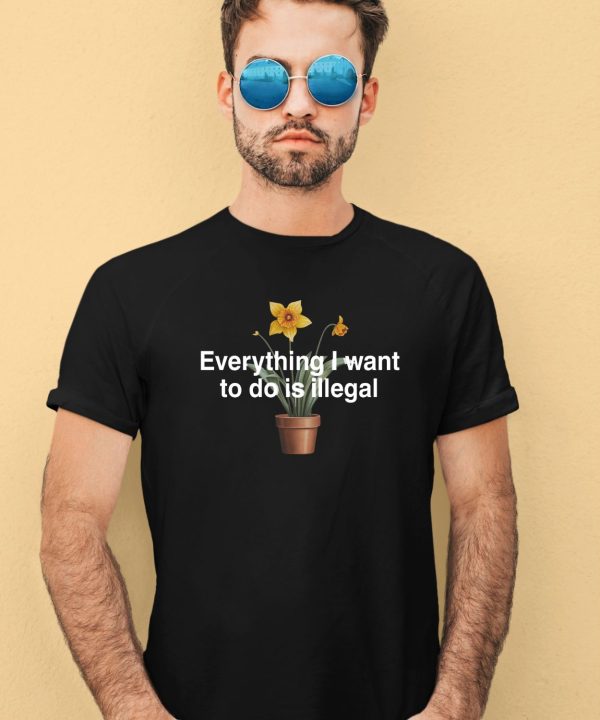 Shopillegalshirts Everything I Want To Do Is Illegal Flower Shirt3