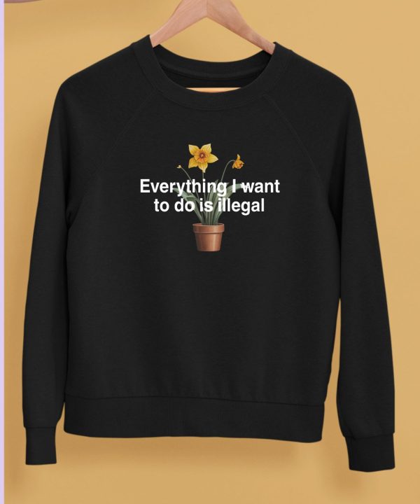 Shopillegalshirts Everything I Want To Do Is Illegal Flower Shirt5