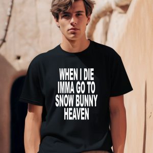 When I Die Imma Go To Snow Bunny Heaven Shirt