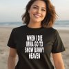 When I Die Imma Go To Snow Bunny Heaven Shirt2