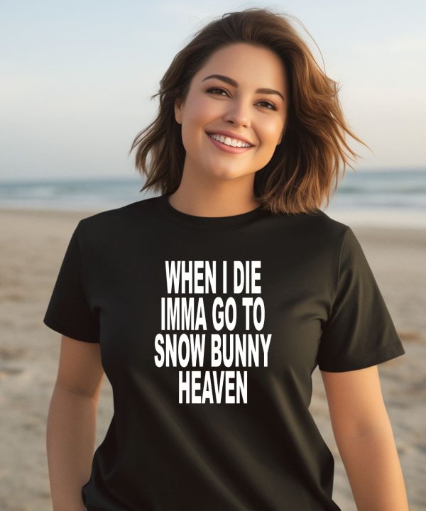 When I Die Imma Go To Snow Bunny Heaven Shirt2